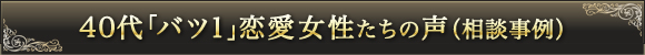 40代バツ１恋愛女性たちの声（相談事例）