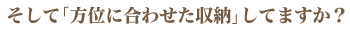 そして「方位に合わせた収納」してますか？